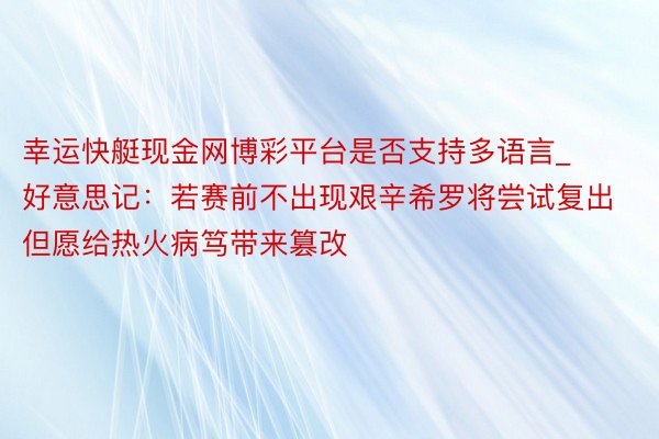 幸运快艇现金网博彩平台是否支持多语言_好意思记：若赛前不出现艰辛希罗将尝试复出 但愿给热火病笃带来篡改