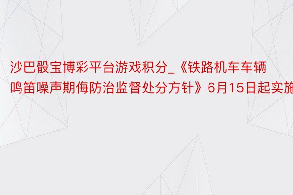 沙巴骰宝博彩平台游戏积分_《铁路机车车辆鸣笛噪声期侮防治监督